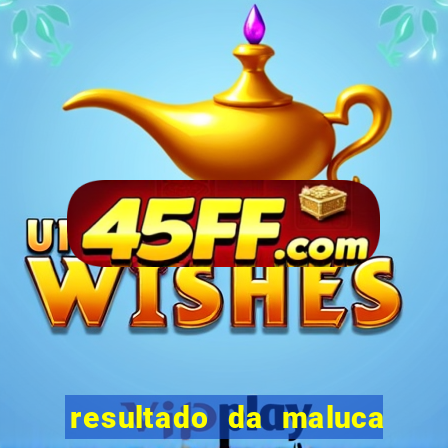 resultado da maluca da federal